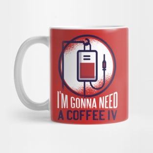 I'm gonna need a coffee IV Mug